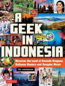 A Geek in Indonesia: Discover the Land of Balinese Healers, Komodo Dragons and Dangdut