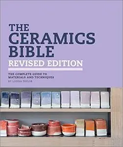 The Ceramics Bible: The Complete Guide to Materials and Techniques (Revised Edition)