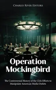 Operation Mockingbird: The Controversial History of the CIA’s Efforts to Manipulate American Media Outlets