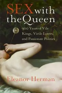 Sex with the Queen: 900 Years of Vile Kings, Virile Lovers, and Passionate Politics (repost)