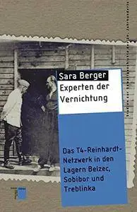 Experten der Vernichtung: Das T4-Reinhardt-Netzwerk in den Lagern Belzec, Sobibor und Treblinka