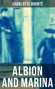 «ALBION AND MARINA» by Charlotte Brontë