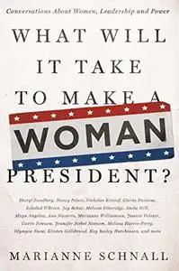 What Will It Take to Make A Woman President?: Conversations About Women, Leadership and Power