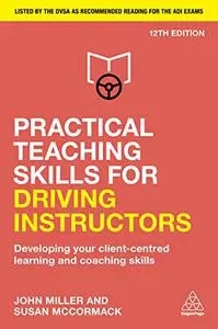 Practical Teaching Skills for Driving Instructors: Developing Your Client-Centred Learning and Coaching Skills, 12th Edition