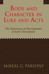 Body and Character in Luke and Acts: The Subversion of Physiognomy in Early Christianity