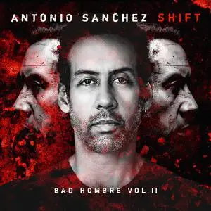 Antonio Sánchez - SHIFT (Bad Hombre, Vol. II) (2022) [Official Digital Download]