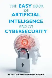The Easy Book of Artificial Intelligence and its Cybersecurity