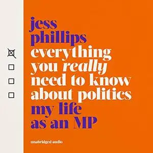 Everything You Really Need to Know About Politics: My Life as an MP [Audiobook]