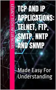TCP AND IP APPLICATIONS: TELNET, FTP, SMTP, NNTP and SNMP: Made Easy For Understanding