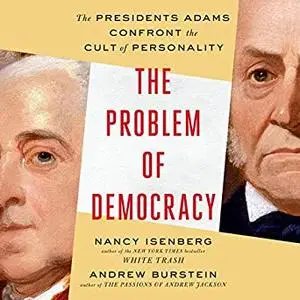 The Problem of Democracy: The Presidents Adams Confront the Cult of Personality [Audiobook]