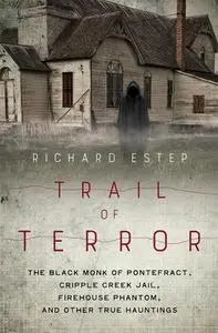 Trail of Terror: The Black Monk of Pontefract, Cripple Creek Jail, Firehouse Phantom, and Other True Hauntings