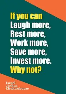 If you can Laugh more, Rest more, Work more, Save more, Invest more; Why not?