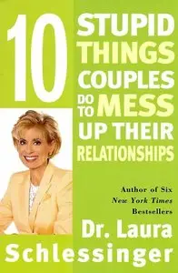 Laura C. Schlessinger - Ten Stupid Things Couples Do to Mess Up Their Relationships
