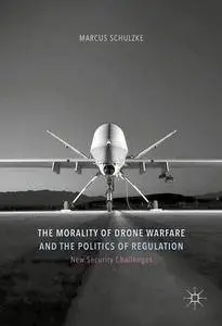 The Morality of Drone Warfare and the Politics of Regulation (New Security Challenges)
