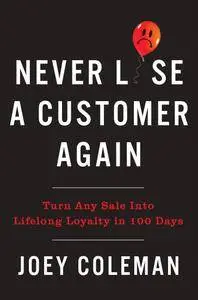 Never Lose a Customer Again: Turn Any Sale into Lifelong Loyalty in 100 Days