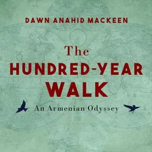 «The Hundred-Year Walk: An Armenian Odyssey» by Dawn Anahid MacKeen