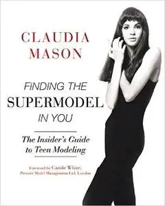 Finding the Supermodel in You: The Insider’s Guide to Teen Modeling (Repost)