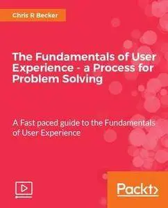 The Fundamentals of User Experience - a Process for Problem Solving