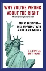 «Why You're Wrong About the Right: Behind the Myths: The Surprising Truth About Conservatives» by S.E. Cupp,Brett Joshpe