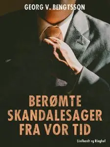 «Berømte skandalesager fra vor tid» by Georg V. Bengtsson