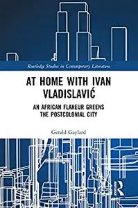 At Home with Ivan Vladislavić: An African Flaneur Greens the Postcolonial City