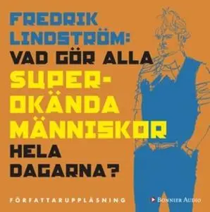 «Vad gör alla superokända människor hela dagarna» by Fredrik Lindström