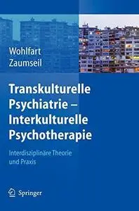 Transkulturelle Psychiatrie - Interkulturelle Psychotherapie: Interdisziplinäre Theorie und Praxis