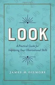 Look: A Practical Guide for Improving Your Observational Skills