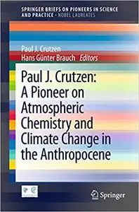 Paul J. Crutzen: A Pioneer on Atmospheric Chemistry and Climate Change in the Anthropocene (Repost)