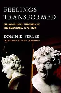 Feelings Transformed: Philosophical Theories of the Emotions, 1270-1670