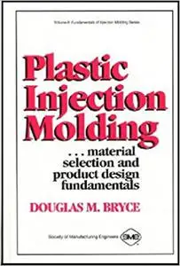 Plastic Injection Molding: Material Selection and Product Design Fundamentals