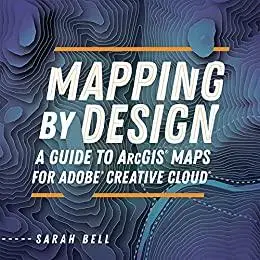 Mapping by Design: A Guide to ArcGIS Maps for Adobe Creative Cloud