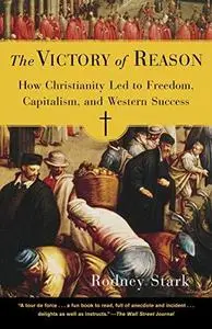 The Victory of Reason: How Christianity Led to Freedom, Capitalism, and Western Success (Repost)