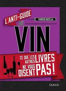 Fabrizio Bucella, "L'anti-guide du vin : Ce que les autres livres ne vous disent pas !"
