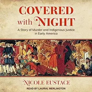 Covered with Night: A Story of Murder and Indigenous Justice in Early America [Audiobook]