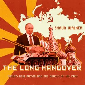 «The Long Hangover: Putin's New Russia and the Ghosts of the Past» by Shaun Walker