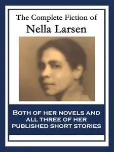 «The Complete Fiction of Nella Larsen» by Nella Larsen