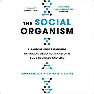 The Social Organism: A Radical Understanding of Social Media to Transform Your Business and Life [Audiobook]