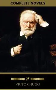 «Victor Hugo: The Complete Novels (Golden Deer Classics)» by Golden Deer Classics, Victor Hugo