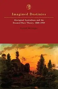 Imagined Destinies: Aboriginal Australians and the Doomed Race Theory, 1880-1939