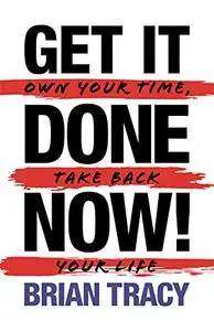Get it Done Now!: Own Your Time, Take Back Your Life, 2nd Edition