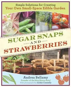 Sugar Snaps and Strawberries: Simple Solutions for Creating Your Own Small-Space Edible Garden [Repost]