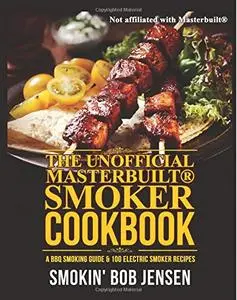 The Unofficial Masterbuilt Smoker Cookbook A BBQ Smoking Guide & 100 Electric Smoker Recipes