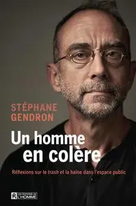 Stéphane Gendron, "Un homme en colère : Réflexions sur le trash et la haine dans l'espace public"
