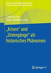 „Krisen“ und „Untergänge“ als historisches Phänomen