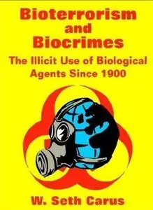 Bioterrorism and Biocrimes: The Illicit Use of Biological Agents Since 1900 by W. Seth Carus (Repost)