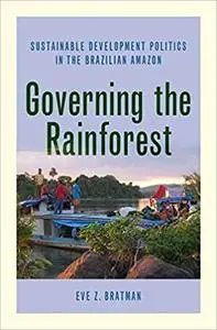 Governing the Rainforest: Sustainable Development Politics in the Brazilian Amazon