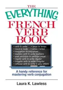 «The Everything French Verb Book: A Handy Reference For Mastering Verb Conjugation» by Laura K Lawless