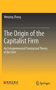 The Origin of the Capitalist Firm: An Entrepreneurial/Contractual Theory of the Firm (Repost)