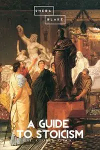 «A Guide to Stoicism» by St.George Stock